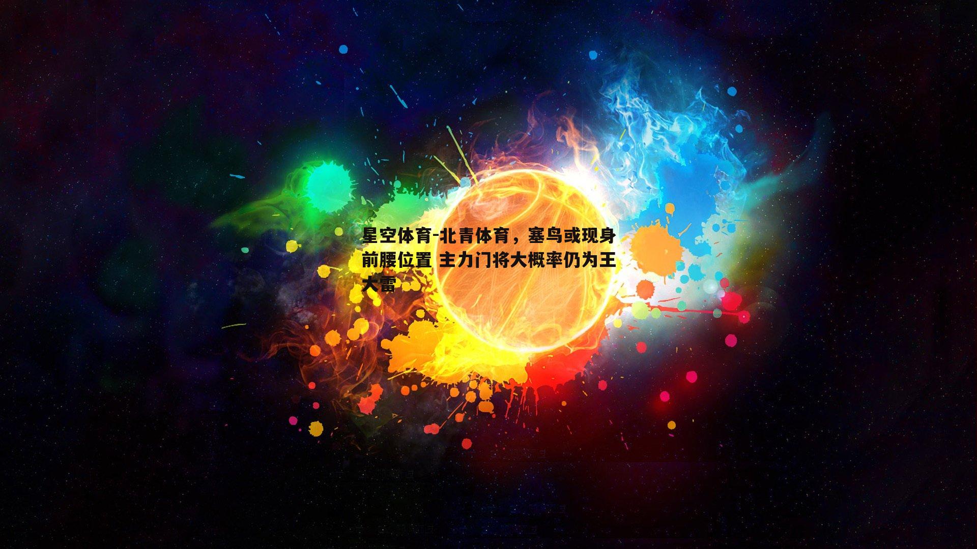 北青体育，塞鸟或现身前腰位置 主力门将大概率仍为王大雷